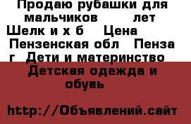 Продаю рубашки для мальчиков. 7-10 лет. Шелк и х/б. › Цена ­ 100 - Пензенская обл., Пенза г. Дети и материнство » Детская одежда и обувь   